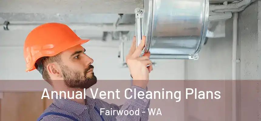 Annual Vent Cleaning Plans Fairwood - WA
