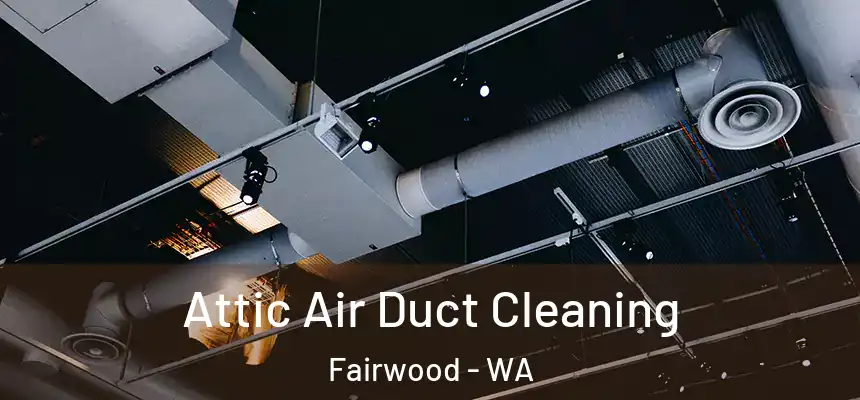 Attic Air Duct Cleaning Fairwood - WA