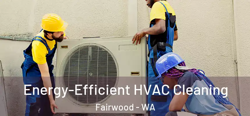  Energy-Efficient HVAC Cleaning Fairwood - WA
