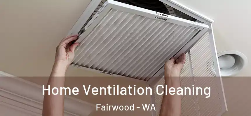 Home Ventilation Cleaning Fairwood - WA