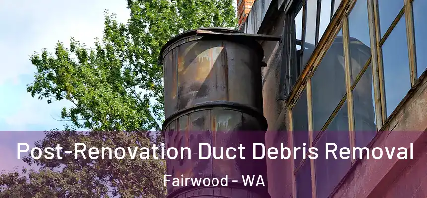  Post-Renovation Duct Debris Removal Fairwood - WA
