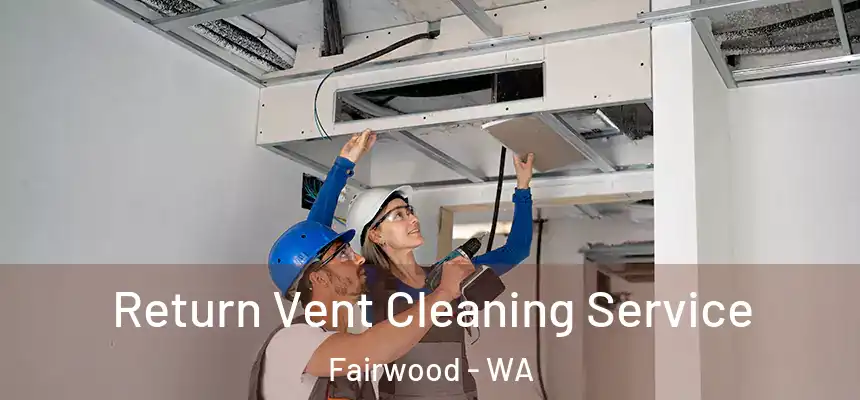 Return Vent Cleaning Service Fairwood - WA